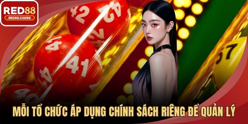 Mỗi tổ chức áp dụng chính sách riêng để quản lý 