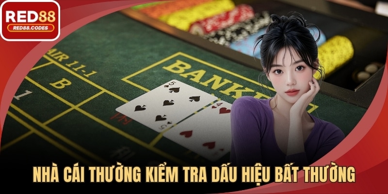 Nhà cái thường kiểm tra dấu hiệu bất thường