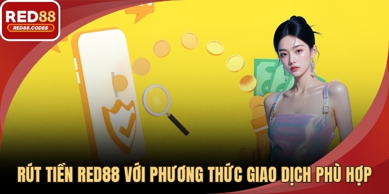 Rút tiền RED88 với phương thức giao dịch phù hợp