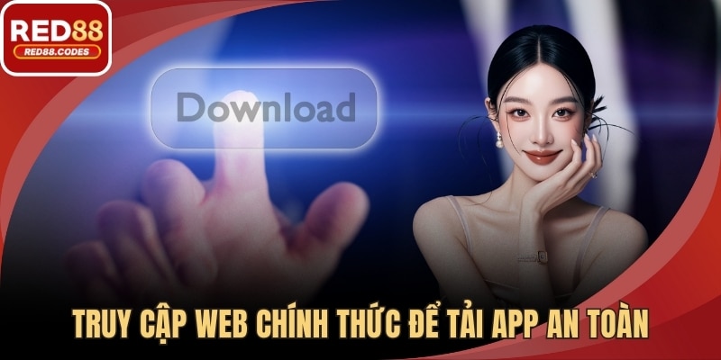 Truy cập web chính thức để tải app an toàn